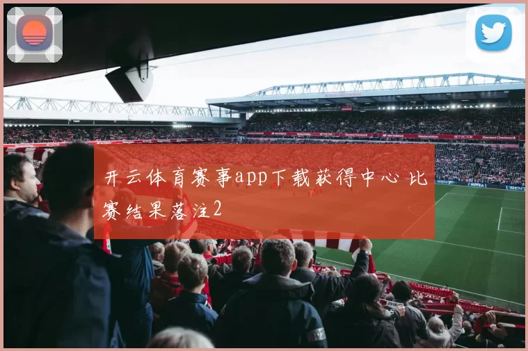 开云体育赛事app下载获得中心 比赛结果落注2