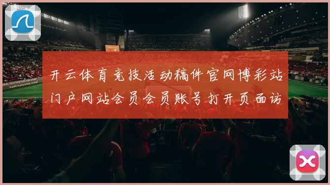 开云体育竞技活动稿件官网博彩站门户网站会员会员账号打开页面访问官网入口 玩乐中心3