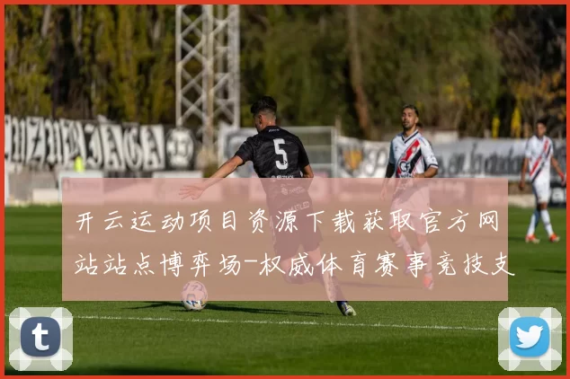 开云运动项目资源下载获取官方网站站点博弈场-权威体育赛事竞技支持体系场馆