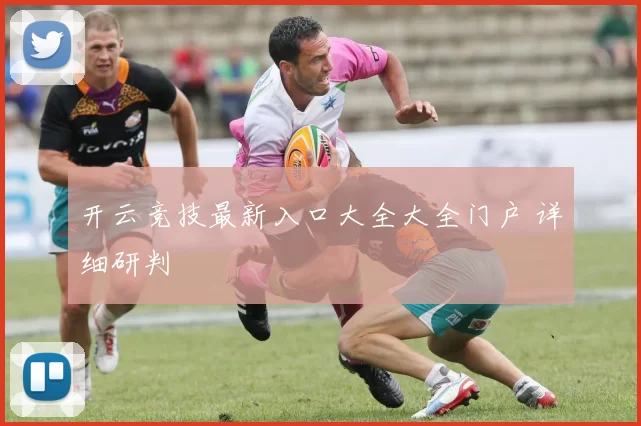 开云竞技最新入口大全大全门户 详细研判