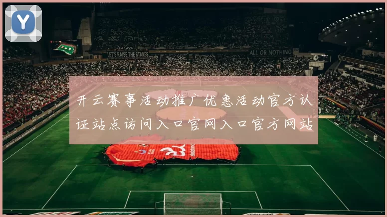 开云赛事活动推广优惠活动官方认证站点访问入口官网入口官方网站入口-体育内容促销应用平台系统