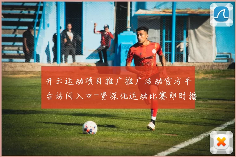 开云运动项目推广推广活动官方平台访问入口-资深化运动比赛即时播报娱乐中心
